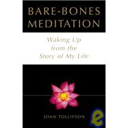 Bare-Bones Meditation Waking Up from the Story of My Life