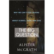 The Big Question Why We Can’t Stop Talking About Science, Faith and God