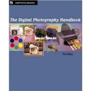The Digital Photography Handbook; An Easy-to-Use Basic Guide for Everybody