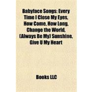 Babyface Songs : Every Time I Close My Eyes, How Come, How Long, Change the World, (Always Be My) Sunshine, Give U My Heart
