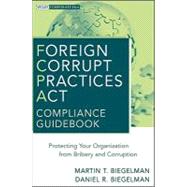 Foreign Corrupt Practices Act Compliance Guidebook Protecting Your Organization from Bribery and Corruption