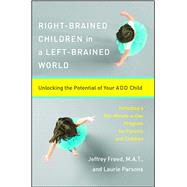 Right-Brained Children in a Left-Brained World Unlocking the Potential of Your ADD Child
