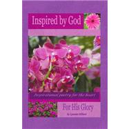 Inspired by God for His Glory : Inspirational poetry for the Heart