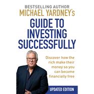 Michael Yardney's Guide to Investing Successfully Discover how the rich make their money so you can become financially free