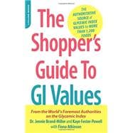 The Shopper's Guide to GI Values The Authoritative Source of Glycemic Index Values for More Than 1,200 Foods