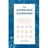 The Astrology Companion The Portable Guide for Using the Planets to Manifest Your Power and Purpose