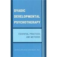 Dyadic Developmental Psychotherapy Essential Practices and Methods