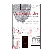 Anaximander and the Architects : The Contributions of Egyptian and Greek Architectural Technologies to the Origins of Greek Philosophy