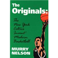 The Originals: The New York Celtics Invent Modern Basketball