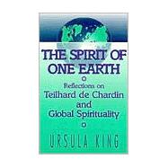 Spirit of One Earth Reflections on Teilhard De Chardin and Global Spirituality