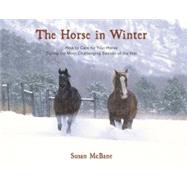 The Horse in Winter; How to Care for Your Horse During the Most Challenging Season of the Year