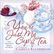 You're Just My Cup of Tea : Our Friendship Warms My Heart