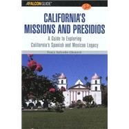 A FalconGuide® to California's Missions and Presidios A Guide to Exploring California's Spanish and Mexican Legacy