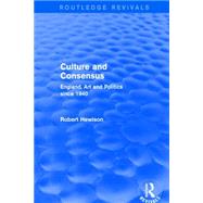 Culture and Consensus (Routledge Revivals): England, Art and Politics since 1940