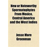 New or Noteworthy Spermatophytes from Mexico, Central America and the West Indies