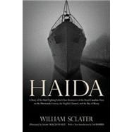 Haida A Story of the Hard Fighting Tribal Class Destroyers of the Royal Canadian Navy on the Murmansk Convoy, the English Channel and the Bay of Biscay