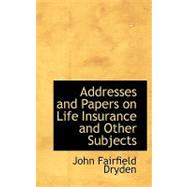 Addresses and Papers on Life Insurance and Other Subjects