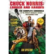 Chuck Norris: Longer and Harder : The Complete Chronicle of the World's Deadliest, Sexiest, and Beardiest Man