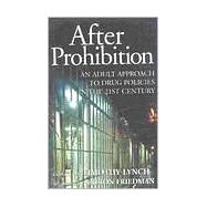 After Prohibition An Adult Approach to Drug Policies in the 21st Century