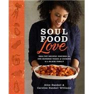 Soul Food Love Healthy Recipes Inspired by One Hundred Years of Cooking in a Black Family : A Cookbook