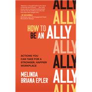 How to Be an Ally: Actions You Can Take for a Stronger, Happier Workplace