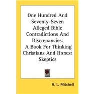 One Hundred and Seventy-Seven Alleged Bible Contradictions and Discrepancies : A Book for Thinking Christians and Honest Skeptics