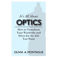 It's All About Optics How to Transform Your Wardrobe and Dress for the Job You Want