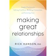 Making Great Relationships Simple Practices for Solving Conflicts, Building Connection, and Fostering Love