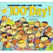 Counting Our Way to the 100th Day! : 100 Poems and 100 Pictures to Celebrate the 100th Day of School