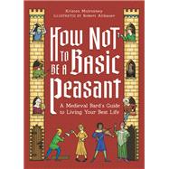 How Not to Be a Basic Peasant A Medieval Bard's Guide to Living Your Best Life