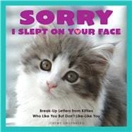 Sorry I Slept on Your Face Breakup Letters from Kitties Who Like You but Don't Like-Like You