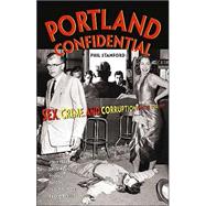 Portland Confidential: Sex, Crime, And Corruption In the Rose City