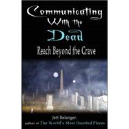 Communicating with the Dead : Reach Beyond the Grave