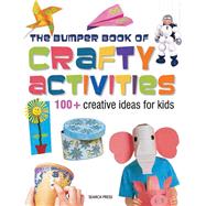 The Bumper Book of Crafty Activities 100+ Creative Ideas for Kids