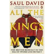 All The King's Men The British Redcoat in the Era of Sword and Musket