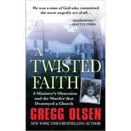 A Twisted Faith A Minister's Obsession and the Murder That Destroyed a Church