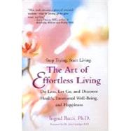 Art of Effortless Living : Do Less, Let Go, and Discover Health, Emotional Well-Being, and Happiness