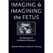 Imaging and Imagining the Fetus: The Development of Obstetric Ultrasound