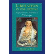 Liberation in One Lifetime Biographies and Teachings of Milarepa