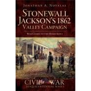 Stonewall Jackson’s 1862 Valley Campaign