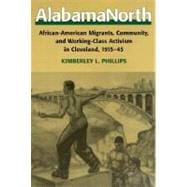Alabama North: African-American Migrants, Community, and Working-Class Activism in Cleveland, 1915-45