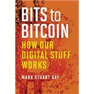Bits to Bitcoin How Our Digital Stuff Works