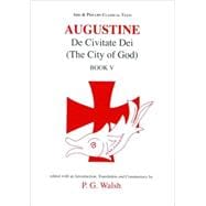 Augustine: De Civitate Dei The City of God Book V