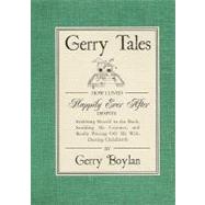 Gerry Tales: How I Lived Happily Ever After Despite Stabbing Myself in the Back, Scalding My Cojones, and Really Pissing Off My Wife During Childbirth