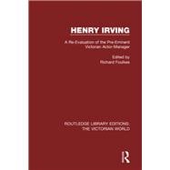 Henry Irving: A Re-Evaluation of the Pre-Eminent Victorian Actor-Manager