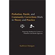 Probation, Parole, and Community Corrections Work in Theory and Practice