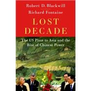 Lost Decade The US Pivot to Asia and the Rise of Chinese Power