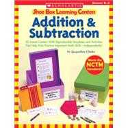 Shoe Box Learning Centers: Addition & Subtraction 30 Instant Centers With Reproducible Templates and Activities That Help Kids Practice Important Math Skills?Independently!