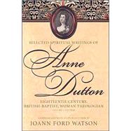 Selected Spiritual Writings of Anne Dutton: Eighteenth-Century, British-Baptist, Woman Theologian