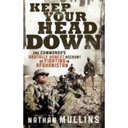 Keep Your Head Down One Commando's Brutally Honest Account of Fighting in Afghanistan